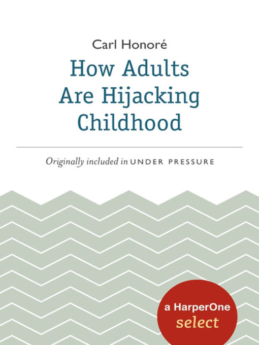 Title details for How Adults Are Hijacking Childhood by Carl Honore - Available